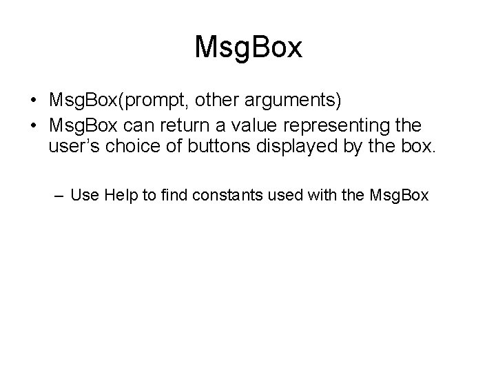 Msg. Box • Msg. Box(prompt, other arguments) • Msg. Box can return a value Msg. Box • Msg. Box(prompt, other arguments) • Msg. Box can return a value