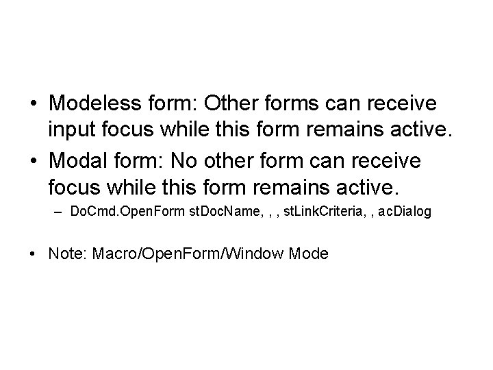 • Modeless form: Other forms can receive input focus while this form remains • Modeless form: Other forms can receive input focus while this form remains