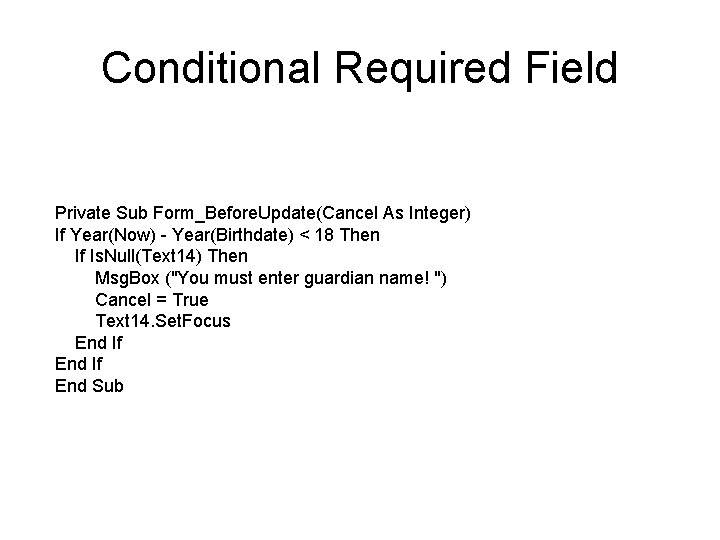 Conditional Required Field Private Sub Form_Before. Update(Cancel As Integer) If Year(Now) - Year(Birthdate) < Conditional Required Field Private Sub Form_Before. Update(Cancel As Integer) If Year(Now) - Year(Birthdate) <