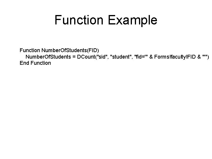 Function Example Function Number. Of. Students(FID) Number. Of. Students = DCount("sid", "student", "fid='" & Function Example Function Number. Of. Students(FID) Number. Of. Students = DCount("sid", "student", "fid='" &