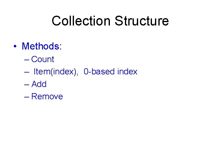 Collection Structure • Methods: – Count – Item(index), 0 -based index – Add – Collection Structure • Methods: – Count – Item(index), 0 -based index – Add –