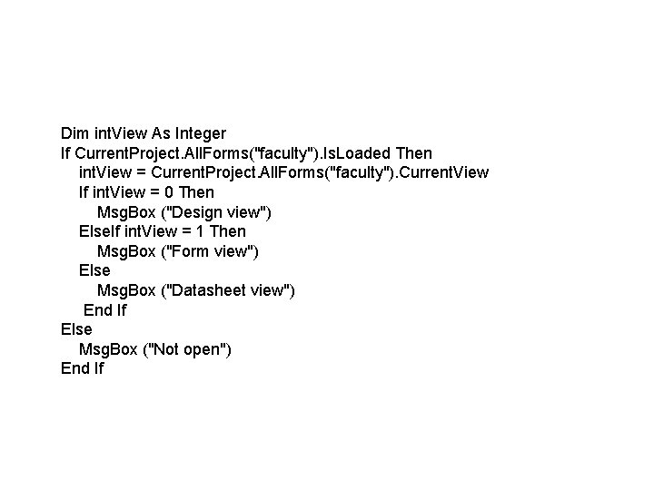 Dim int. View As Integer If Current. Project. All. Forms("faculty"). Is. Loaded Then int. Dim int. View As Integer If Current. Project. All. Forms("faculty"). Is. Loaded Then int.