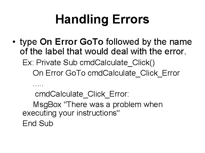 Handling Errors • type On Error Go. To followed by the name of the Handling Errors • type On Error Go. To followed by the name of the