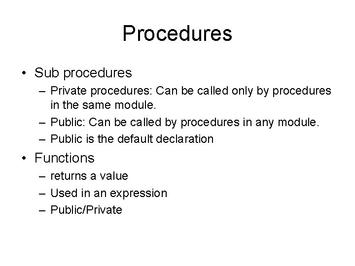 Procedures • Sub procedures – Private procedures: Can be called only by procedures in Procedures • Sub procedures – Private procedures: Can be called only by procedures in
