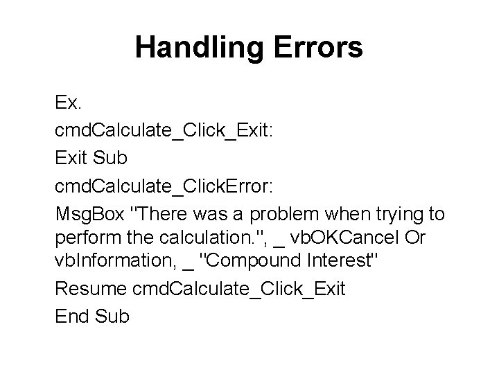 Handling Errors Ex. cmd. Calculate_Click_Exit: Exit Sub cmd. Calculate_Click. Error: Msg. Box "There was Handling Errors Ex. cmd. Calculate_Click_Exit: Exit Sub cmd. Calculate_Click. Error: Msg. Box "There was