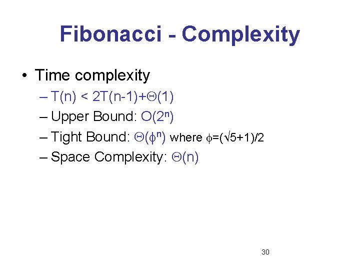 Fibonacci - Complexity • Time complexity – T(n) < 2 T(n-1)+ (1) – Upper