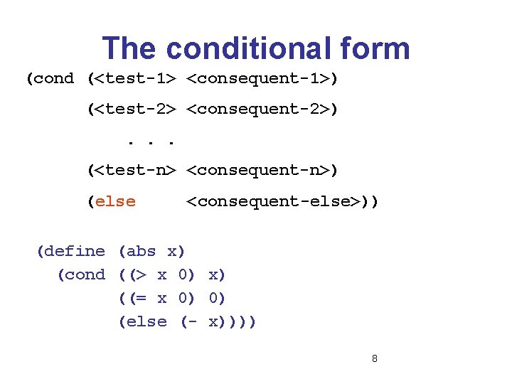 The conditional form (cond (<test-1> <consequent-1>) (<test-2> <consequent-2>). . . (<test-n> <consequent-n>) (else <consequent-else>))
