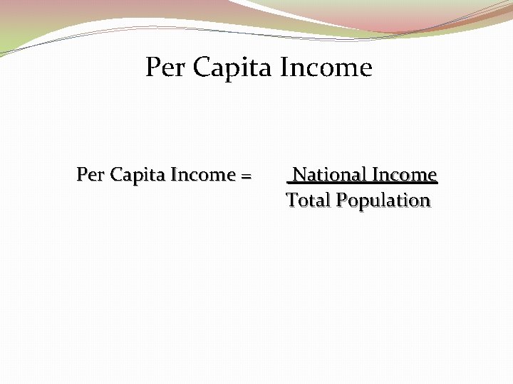Per Capita Income = National Income Total Population 