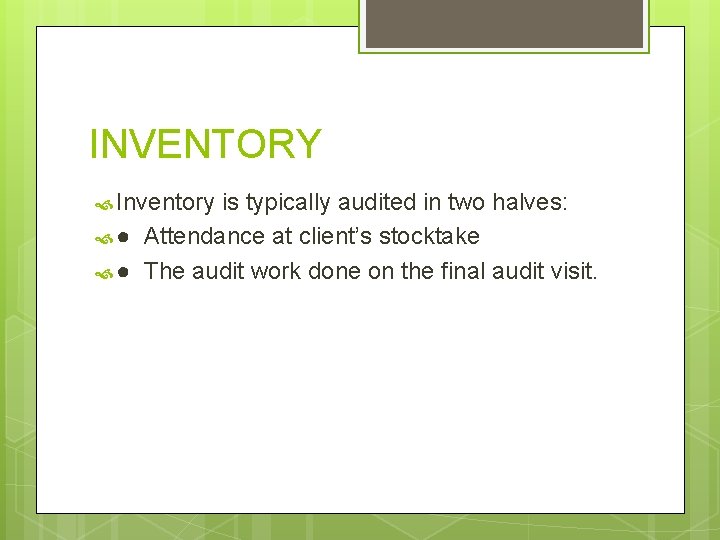 INVENTORY Inventory is typically audited in two halves: ● Attendance at client’s stocktake ●