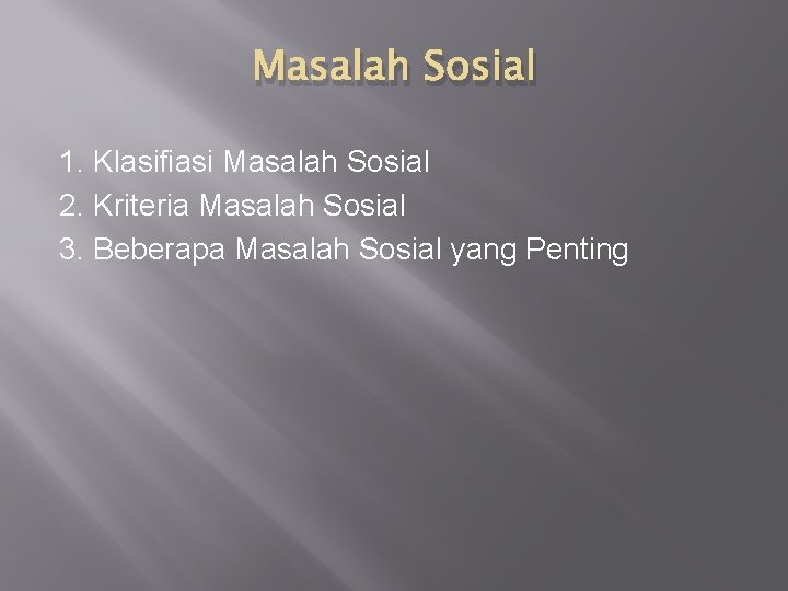 Masalah Sosial 1. Klasifiasi Masalah Sosial 2. Kriteria Masalah Sosial 3. Beberapa Masalah Sosial Masalah Sosial 1. Klasifiasi Masalah Sosial 2. Kriteria Masalah Sosial 3. Beberapa Masalah Sosial