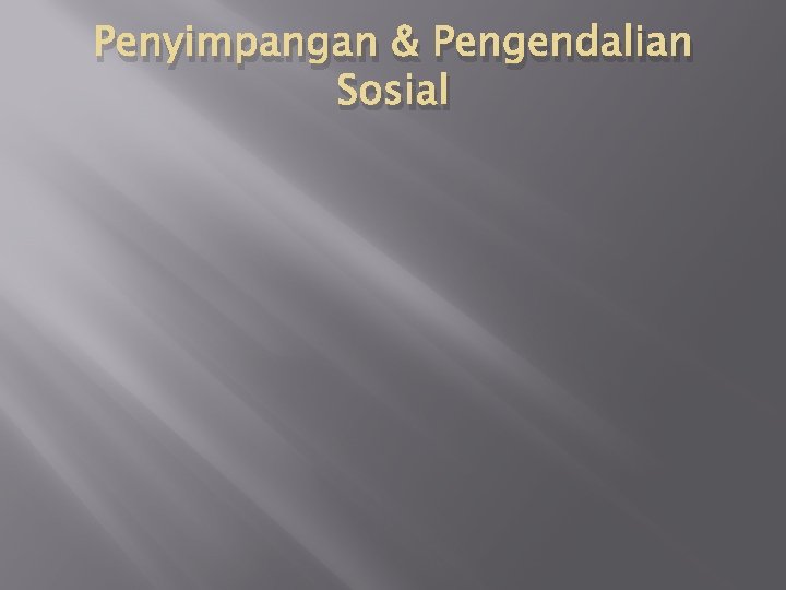 Penyimpangan & Pengendalian Sosial Penyimpangan & Pengendalian Sosial