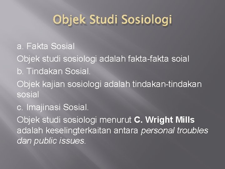 Objek Studi Sosiologi a. Fakta Sosial Objek studi sosiologi adalah fakta-fakta soial b. Tindakan Objek Studi Sosiologi a. Fakta Sosial Objek studi sosiologi adalah fakta-fakta soial b. Tindakan