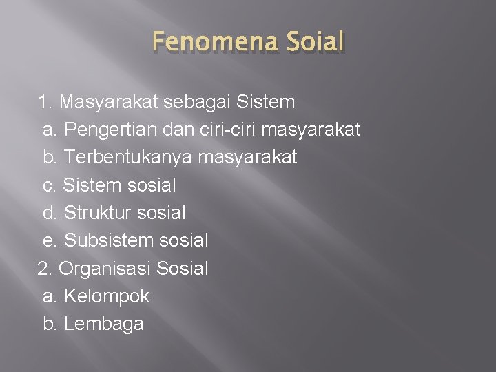 Fenomena Soial 1. Masyarakat sebagai Sistem a. Pengertian dan ciri-ciri masyarakat b. Terbentukanya masyarakat Fenomena Soial 1. Masyarakat sebagai Sistem a. Pengertian dan ciri-ciri masyarakat b. Terbentukanya masyarakat