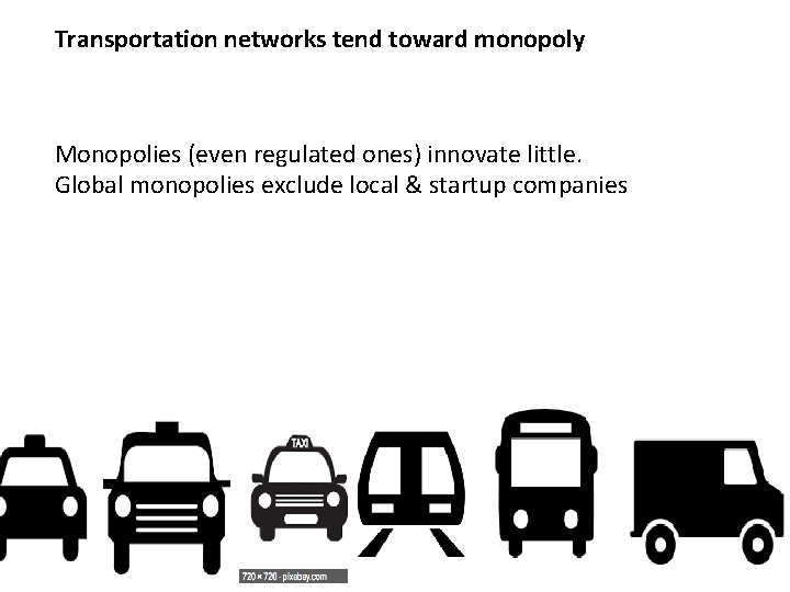 Transportation networks tend toward monopoly Monopolies (even regulated ones) innovate little. Global monopolies exclude