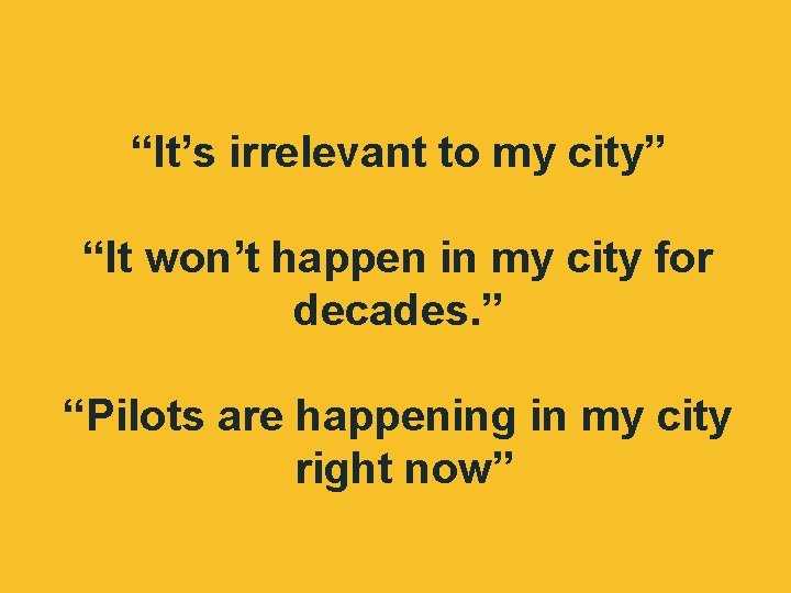“It’s irrelevant to my city” “It won’t happen in my city for decades. ”