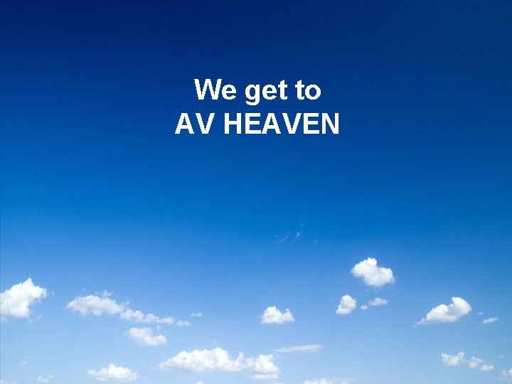 We get to AV HEAVEN 