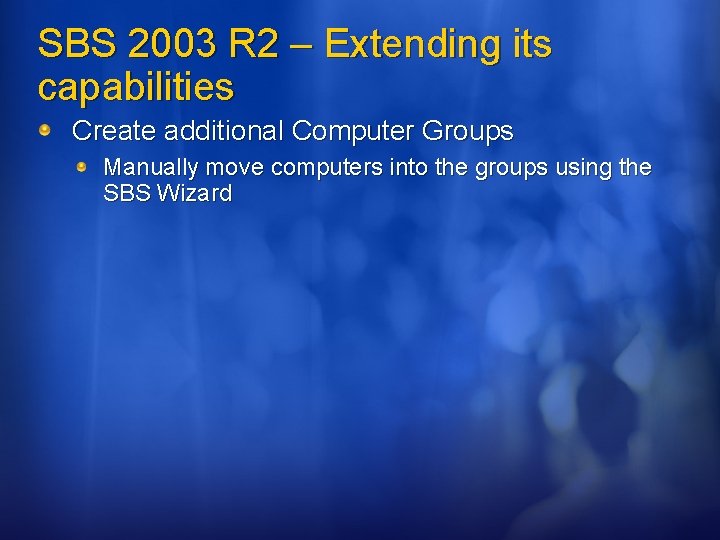 SBS 2003 R 2 – Extending its capabilities Create additional Computer Groups Manually move