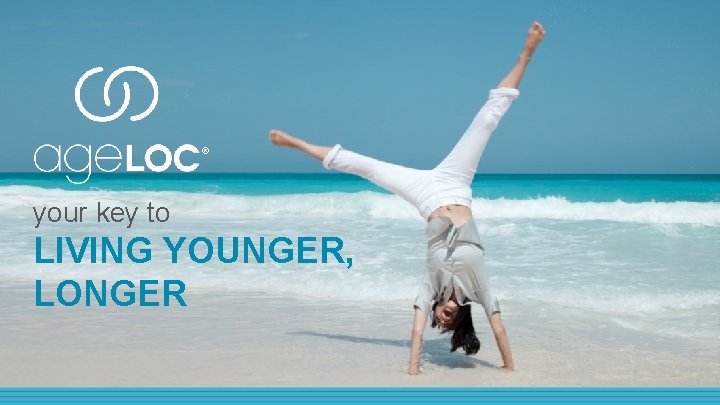 ® your key to LIVING YOUNGER, LONGER 