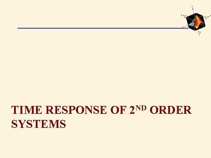 TIME RESPONSE OF 2 ND ORDER SYSTEMS 