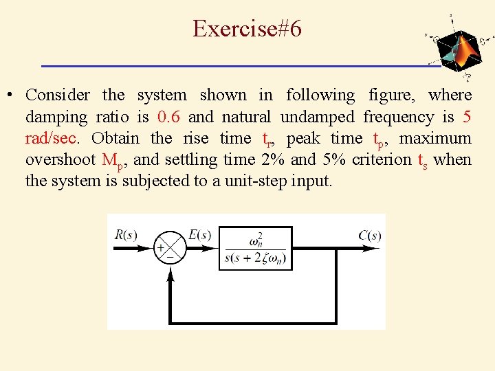 Exercise#6 • Consider the system shown in following figure, where damping ratio is 0.