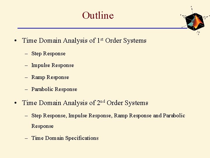 Outline • Time Domain Analysis of 1 st Order Systems – Step Response –