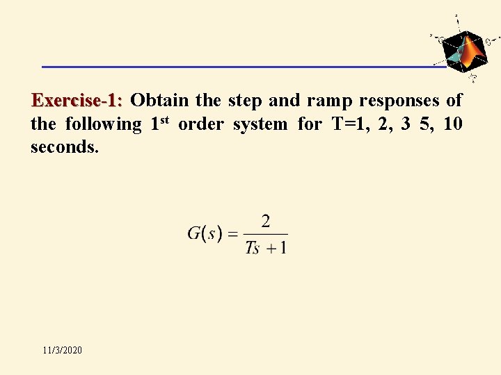 Exercise-1: Obtain the step and ramp responses of the following 1 st order system