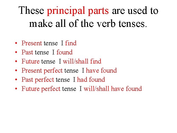 These principal parts are used to make all of the verb tenses. • •