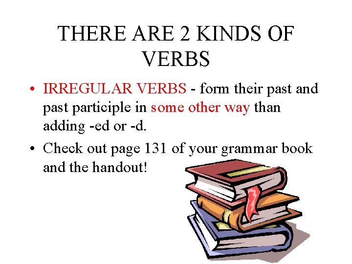 THERE ARE 2 KINDS OF VERBS • IRREGULAR VERBS - form their past and