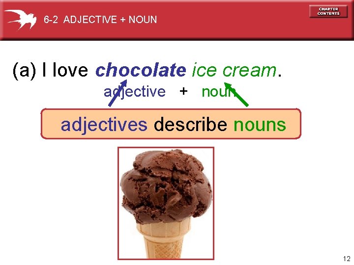 6 -2 ADJECTIVE + NOUN (a) I love chocolate ice cream. adjective + noun