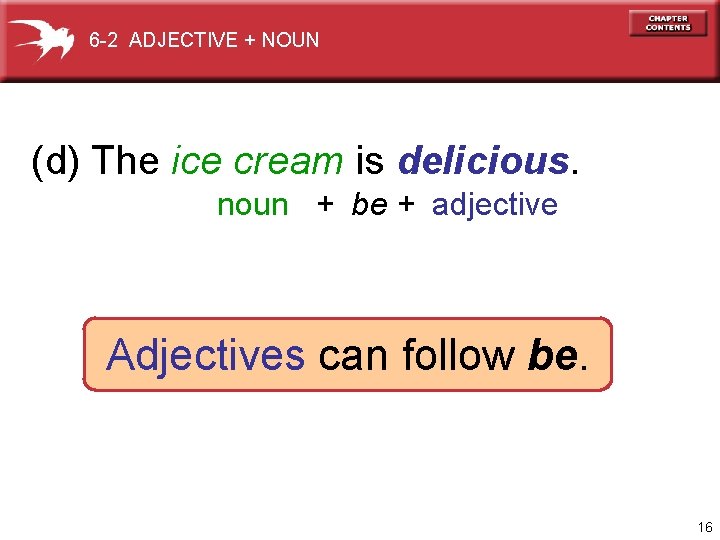 6 -2 ADJECTIVE + NOUN (d) The ice cream is delicious. noun + be