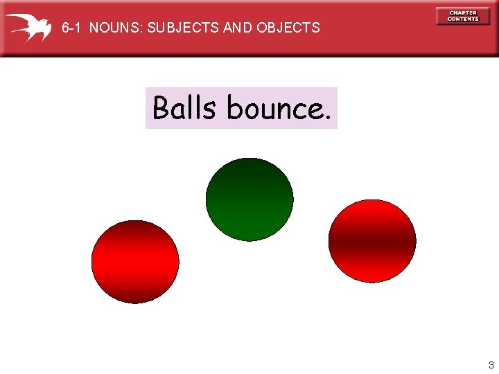 6 -1 NOUNS: SUBJECTS AND OBJECTS Balls bounce. 3 