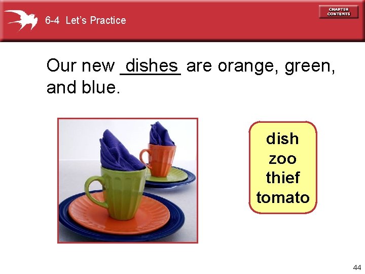 6 -4 Let’s Practice Our new ______ dishes are orange, green, and blue. dish