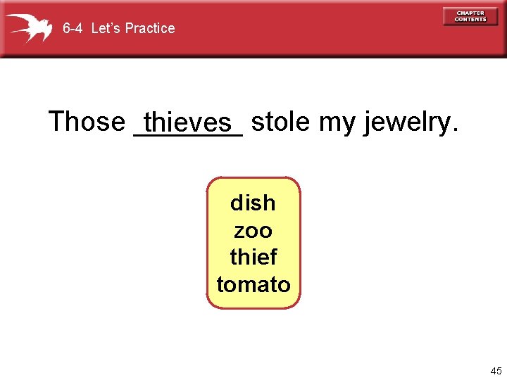 6 -4 Let’s Practice Those _______ thieves stole my jewelry. dish zoo thief tomato