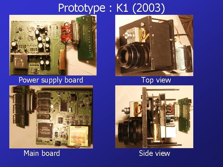 Prototype : K 1 (2003) Power supply board Top view Main board Side view