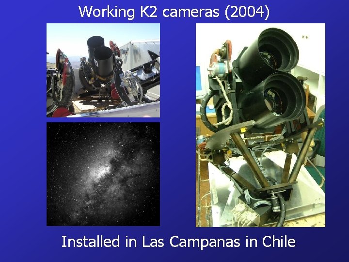 Working K 2 cameras (2004) Installed in Las Campanas in Chile 