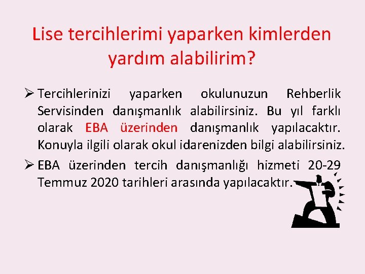 Lise tercihlerimi yaparken kimlerden yardım alabilirim? Ø Tercihlerinizi yaparken okulunuzun Rehberlik Servisinden danışmanlık alabilirsiniz.