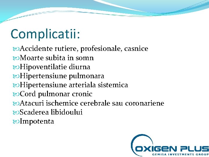 Complicatii: Accidente rutiere, profesionale, casnice Moarte subita in somn Hipoventilatie diurna Hipertensiune pulmonara Hipertensiune