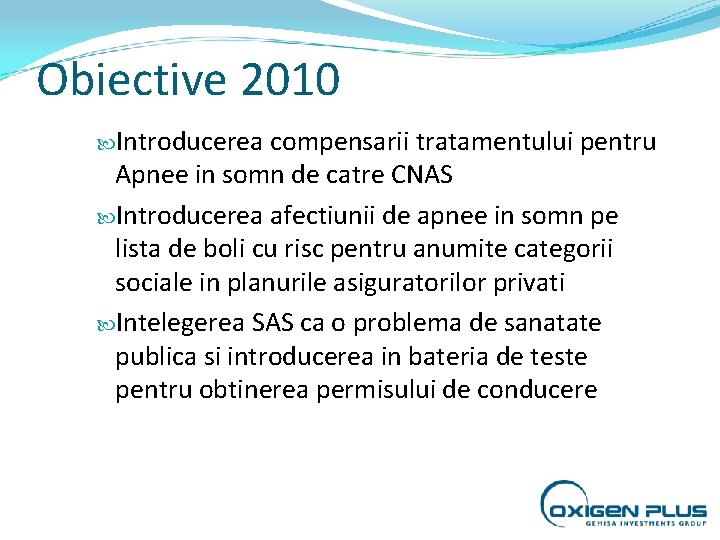 Obiective 2010 Introducerea compensarii tratamentului pentru Apnee in somn de catre CNAS Introducerea afectiunii