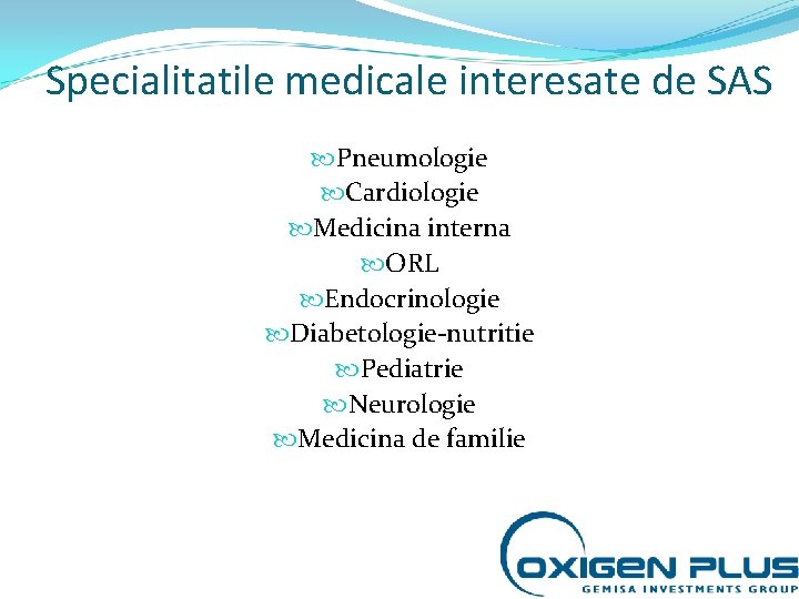 Specialitatile medicale interesate de SAS Pneumologie Cardiologie Medicina interna ORL Endocrinologie Diabetologie-nutritie Pediatrie Neurologie