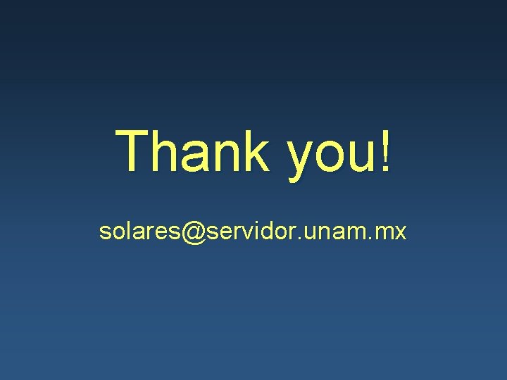 Thank you! solares@servidor. unam. mx 