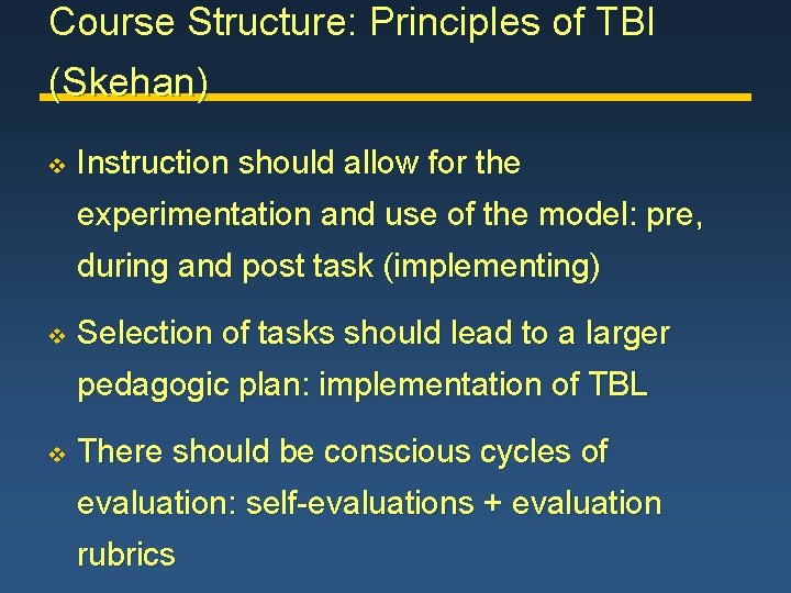 Course Structure: Principles of TBI (Skehan) v Instruction should allow for the experimentation and