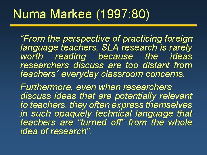 Numa Markee (1997: 80) “From the perspective of practicing foreign language teachers, SLA research
