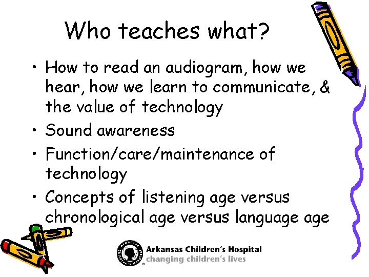 Who teaches what? • How to read an audiogram, how we hear, how we
