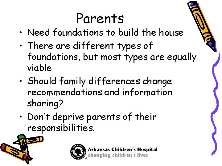 Parents • Need foundations to build the house • There are different types of