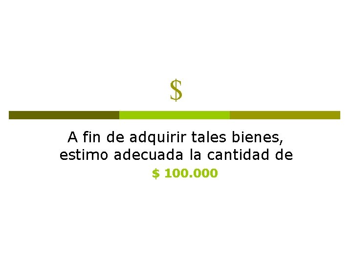 $ A fin de adquirir tales bienes, estimo adecuada la cantidad de $ 100.