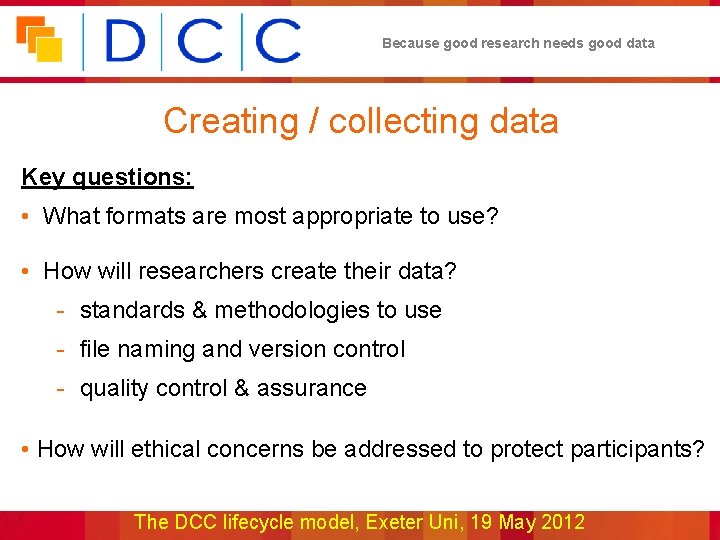 Because good research needs good data Creating / collecting data Key questions: • What