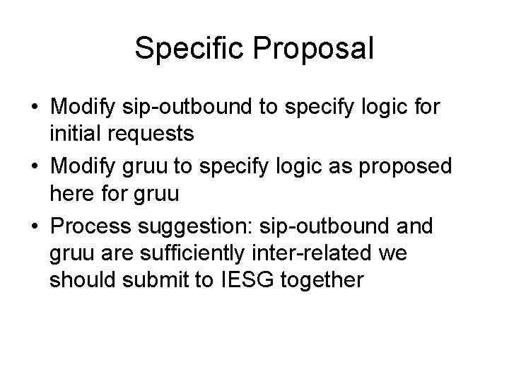 Specific Proposal • Modify sip-outbound to specify logic for initial requests • Modify gruu