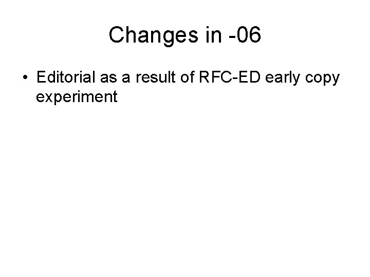 Changes in -06 • Editorial as a result of RFC-ED early copy experiment 