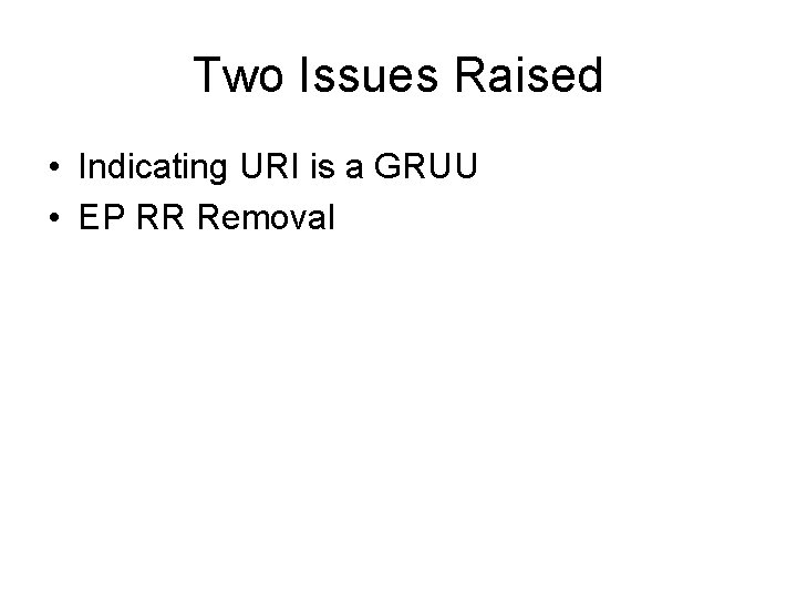 Two Issues Raised • Indicating URI is a GRUU • EP RR Removal 