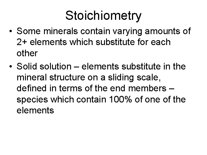 Stoichiometry • Some minerals contain varying amounts of 2+ elements which substitute for each
